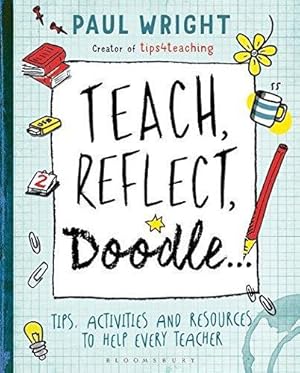 Bild des Verkufers fr Teach, Reflect, Doodle.: Tips, activities and resources to help every teacher zum Verkauf von WeBuyBooks
