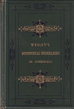 Seller image for The Rev. John Wesley's Ministerial Itineraries in Cornwall: Commenced in 1743, and Concluded in 1789; as Described by Himself in his "Journals" to which bare Added Statistics of Methodism in Cornwall in 1876 Etc; with a Map of the Chapels. for sale by timkcbooks (Member of Booksellers Association)