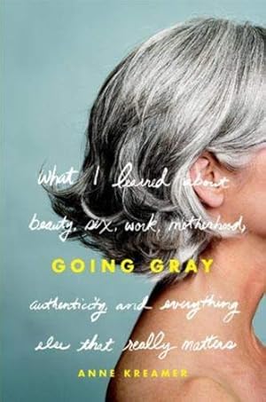 Seller image for Going Gray: What I Learned about Beauty, Sex, Work, Motherhood, Authenticity, and Everything Else That Really Matters for sale by Pieuler Store