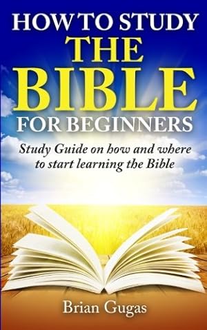 Bild des Verkufers fr How to Study the Bible for Beginners: Study Guide on How and Where to Start Learning the Bible (The Bible Study Book) zum Verkauf von Pieuler Store