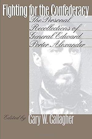 Immagine del venditore per Fighting for the Confederacy: The Personal Recollections of General Edward Porter Alexander (Civil War America) venduto da Pieuler Store