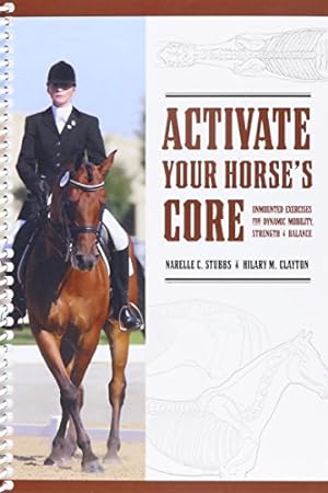 Bild des Verkufers fr Activate Your HOrse's Core : Unmounted Exercises for Dynamic Mobility, Strength and Balance by Narelle C. Stubbs and Hilary M. Clayton (2008-05-03) zum Verkauf von Pieuler Store
