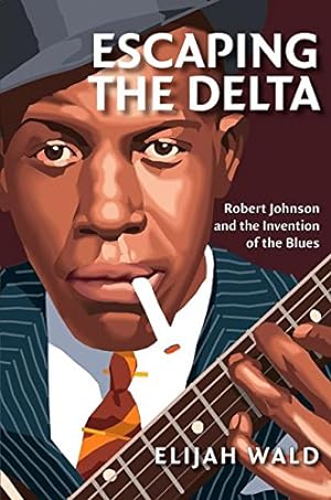 Seller image for Escaping the Delta: Robert Johnson and the Invention of the Blues for sale by Pieuler Store