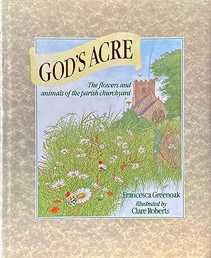 Bild des Verkufers fr God's acre: the flowers and animals of the parish churchyard zum Verkauf von Acanthophyllum Books