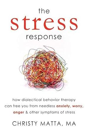 Seller image for The Stress Response: How Dialectical Behavior Therapy Can Free You from Needless Anxiety, Worry, Anger, and Other Symptoms of Stress for sale by Pieuler Store