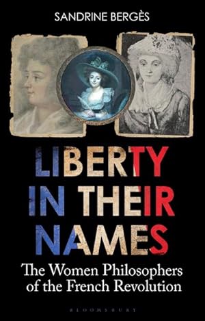 Bild des Verkufers fr Liberty in Their Names : The Women Philosophers of the French Revolution zum Verkauf von AHA-BUCH GmbH