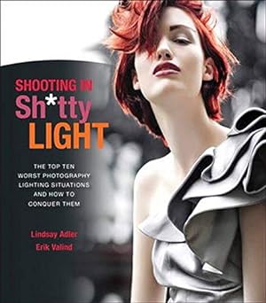 Imagen del vendedor de Shooting in Sh*tty Light: The Top Ten Worst Photography Lighting Situations and How to Conquer Them a la venta por Pieuler Store
