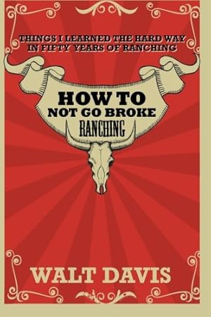 Bild des Verkufers fr How to Not Go Broke Ranching : Things I Learned the Hard Way in Fifty Years of Ranching zum Verkauf von Pieuler Store