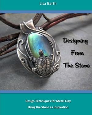 Imagen del vendedor de Designing From The Stone: Design Techniques for Bezel Setting in Metal Clay Using the Stone as Inspi a la venta por Pieuler Store