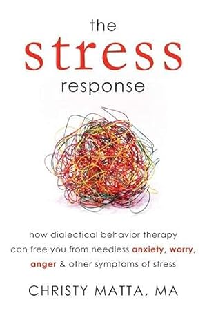 Seller image for The Stress Response: How Dialectical Behavior Therapy Can Free You from Needless Anxiety, Worry, Anger, and Other Symptoms of Stress for sale by Pieuler Store