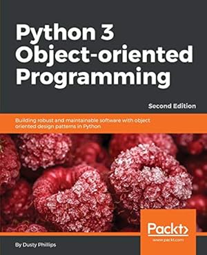 Seller image for Python 3 Object-Oriented Programming - Second Edition: Building robust and maintainable software with object oriented design patterns in Python for sale by Pieuler Store