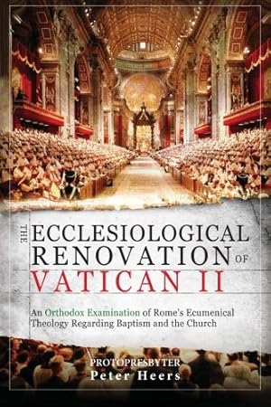 Imagen del vendedor de The Ecclesiological Renovation of Vatican II: An Orthodox Examination of Rome's Ecumenical Theology Regarding Baptism and the Church a la venta por Pieuler Store