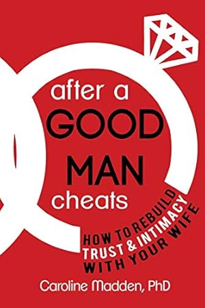 Bild des Verkufers fr After a Good Man Cheats: How to Rebuild Trust & Intimacy with Your Wife zum Verkauf von Pieuler Store