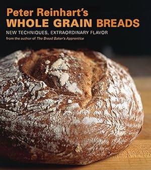 Seller image for Peter Reinhart's Whole Grain Breads: New Techniques, Extraordinary Flavor for sale by Pieuler Store