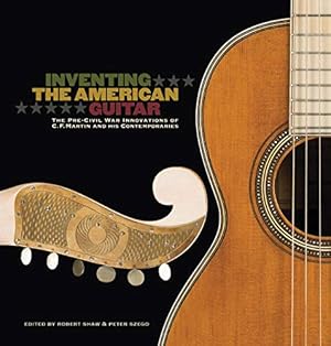 Seller image for Inventing the American Guitar: The Pre-Civil War Innovations of C.F. Martin and His Contemporaries for sale by Pieuler Store