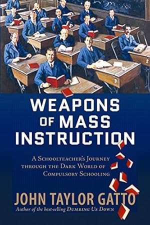 Immagine del venditore per Weapons of Mass Instruction: A Schoolteacher's Journey Through the Dark World of Compulsory Schooling venduto da Pieuler Store