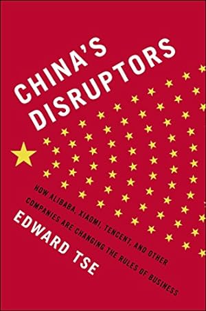 Image du vendeur pour China's Disruptors: How Alibaba, Xiaomi, Tencent, and Other Companies are Changing the Rules of Business mis en vente par Pieuler Store