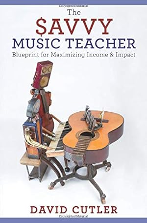 Seller image for The Savvy Music Teacher: Blueprint For Maximizing Income & Impact for sale by Pieuler Store