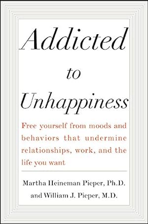 Seller image for Addicted to Unhappiness: Free Yourself from Moods and Behaviors That Undermine Relationships, Work, and the Life You Want for sale by Pieuler Store