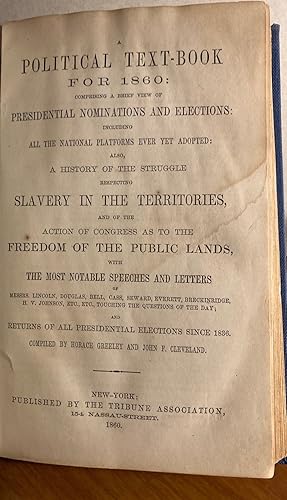 Seller image for Political Text Book For 1860. Comprising A Brife View of Presidential Nominations and Elections Including All The National Platforms Ever Yet Adopted Also A History of the Struggle Respecting Slavery in the Territories. for sale by Dark Parks Books & Collectibles