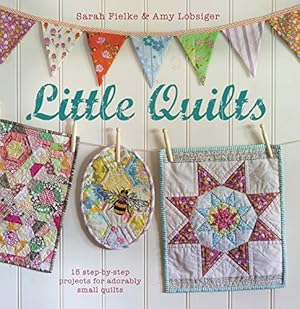 Image du vendeur pour Little Quilts: 15 step-by-step projects for adorably small quilts mis en vente par Pieuler Store