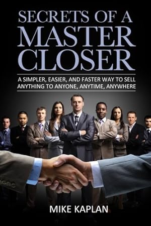 Image du vendeur pour Secrets of a Master Closer: A Simpler, Easier, And Faster Way To Sell Anything To Anyone, Anytime, Anywhere mis en vente par Pieuler Store