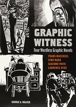 Seller image for Graphic Witness: Four Wordless Graphic Novels by Frans Masereel, Lynd Ward, Giacomo Patri and Laurence Hyde for sale by Pieuler Store