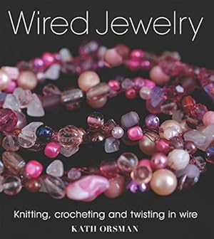 Seller image for Wired Jewelry: Knitting, Crocheting and Twisting in Wire for sale by Pieuler Store