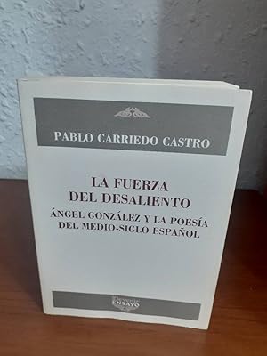 Imagen del vendedor de FUERZA DEL DESALIENTO ANGEL GONZALEZ Y LA POESIA DEL MEDIO SIGLO ESPAOL, LA a la venta por Librera Maldonado