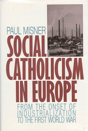 Bild des Verkufers fr Social Catholicism in Europe from the Onset of Industrialization to the First World War zum Verkauf von The Haunted Bookshop, LLC