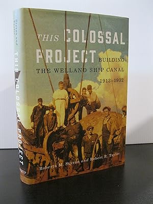 THIS COLOSSAL PROJECT: BUILDING THE WELLAND SHIP CANAL 1913 - 1932