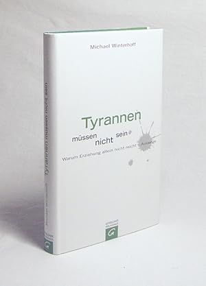 Seller image for Tyrannen mssen nicht sein : warum Erziehung nicht reicht - Auswege / Michael Winterhoff. In Zusammenarbeit mit Carsten Tergast for sale by Versandantiquariat Buchegger