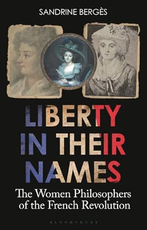 Image du vendeur pour Liberty in Their Names : The Women Philosophers of the French Revolution mis en vente par GreatBookPricesUK