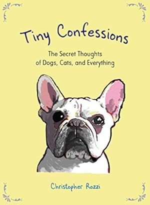 Bild des Verkufers fr Tiny Confessions: The Secret Thoughts of Dogs, Cats and Everything zum Verkauf von Reliant Bookstore