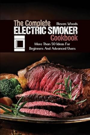 Bild des Verkufers fr The Complete Electric Smoker Cookbook : More Than 50 Ideas For Beginners And Advanced Users zum Verkauf von AHA-BUCH GmbH