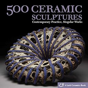 Image du vendeur pour 500 Ceramic Sculptures: Contemporary Practice, Singular Works (500 Series) mis en vente par Pieuler Store