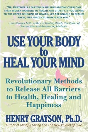 Seller image for Use Your Body to Heal Your Mind: Revolutionary Methods to Release all Barriers to Health, Healing and Happiness for sale by Pieuler Store