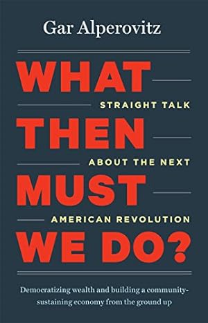 Seller image for What Then Must We Do?: Straight Talk about the Next American Revolution for sale by Pieuler Store