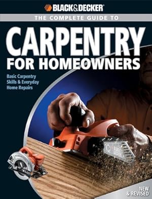 Seller image for Complete Guide to Carpentry for Homeowners: Basic Carpentry Skills & Everyday Home Repairs (Black & Decker Complete Guide) for sale by Pieuler Store