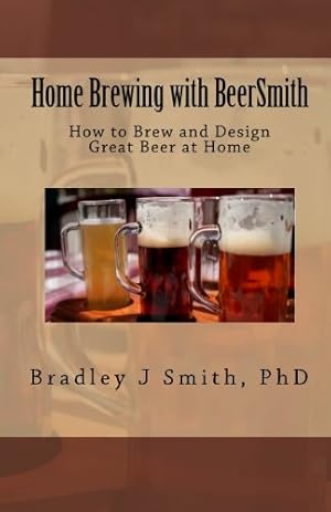 Imagen del vendedor de Home Brewing with BeerSmith: How to Brew and Design Great Beer at Home a la venta por Pieuler Store