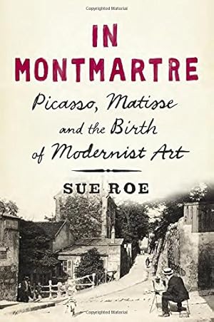 Seller image for In Montmartre: Picasso, Matisse and the Birth of Modernist Art for sale by Pieuler Store