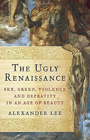 Immagine del venditore per The Ugly Renaissance: Sex, Greed, Violence and Depravity in an Age of Beauty venduto da Pieuler Store