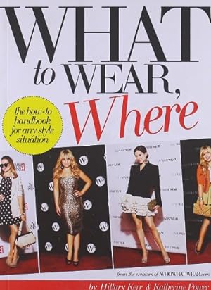 Immagine del venditore per What to Wear, Where: The How-to Handbook for Any Style Situation venduto da Pieuler Store