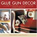 Imagen del vendedor de Glue Gun Decor: How to Dress Up Your Home-from Pillows and Curtains to Sofas and Lampshades a la venta por Pieuler Store