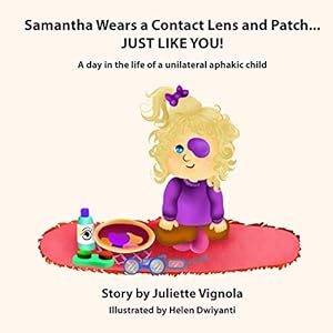 Seller image for Samantha Wears a Contact Lens and Patch. JUST LIKE YOU!: A day in the life of a unilaterally aphakic child for sale by Pieuler Store