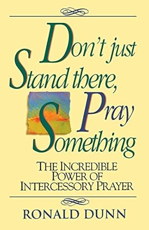 Seller image for Dont Just Stand There, Pray Something: The Incredible Power of Intercessory Prayer for sale by Pieuler Store