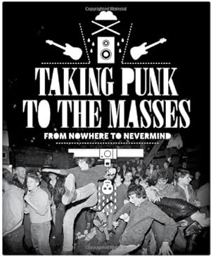 Imagen del vendedor de Taking Punk to the Masses: From Nowhere to Nevermind a la venta por Pieuler Store