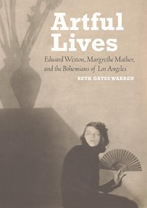 Seller image for Artful Lives: Edward Weston, Margrethe Mather, and the Bohemians of Los Angeles for sale by Pieuler Store