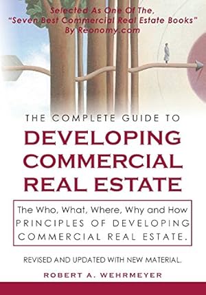 Seller image for The Complete Guide to Developing Commercial Real Estate: The Who, What, Where, Why, and How Principles of Developing Commercial Real Estate. Revised and Updated with new Material. for sale by Pieuler Store