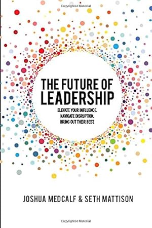 Seller image for The Future of Leadership: Elevate your influence. Navigate disruption. Bring out their best. for sale by Pieuler Store